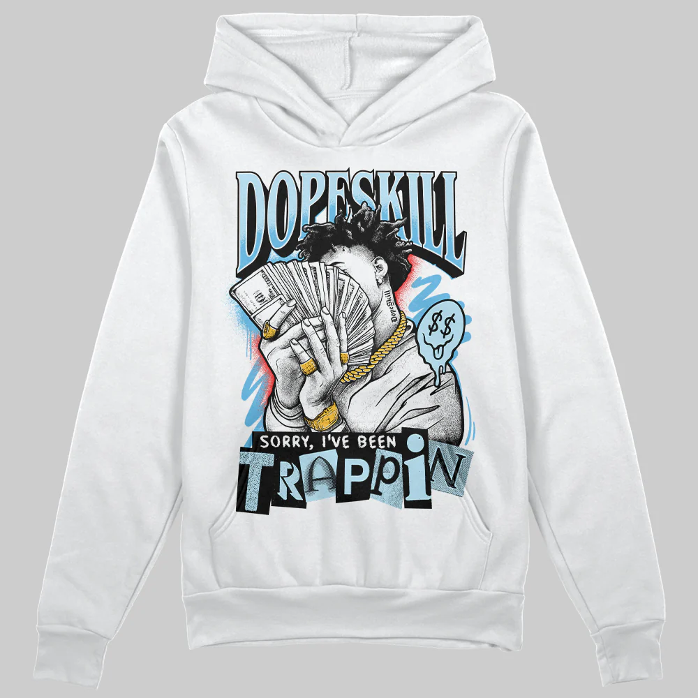 Legend Blue 11s DopeSkill Hoodie Sweatshirt Sorry I've Been Trappin Graphic
