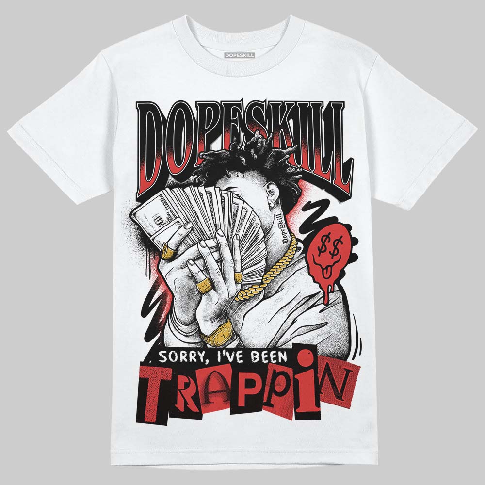 Reverse Infrared 6s DopeSkill T-Shirt Sorry I've Been Trappin Graphic - Image 2