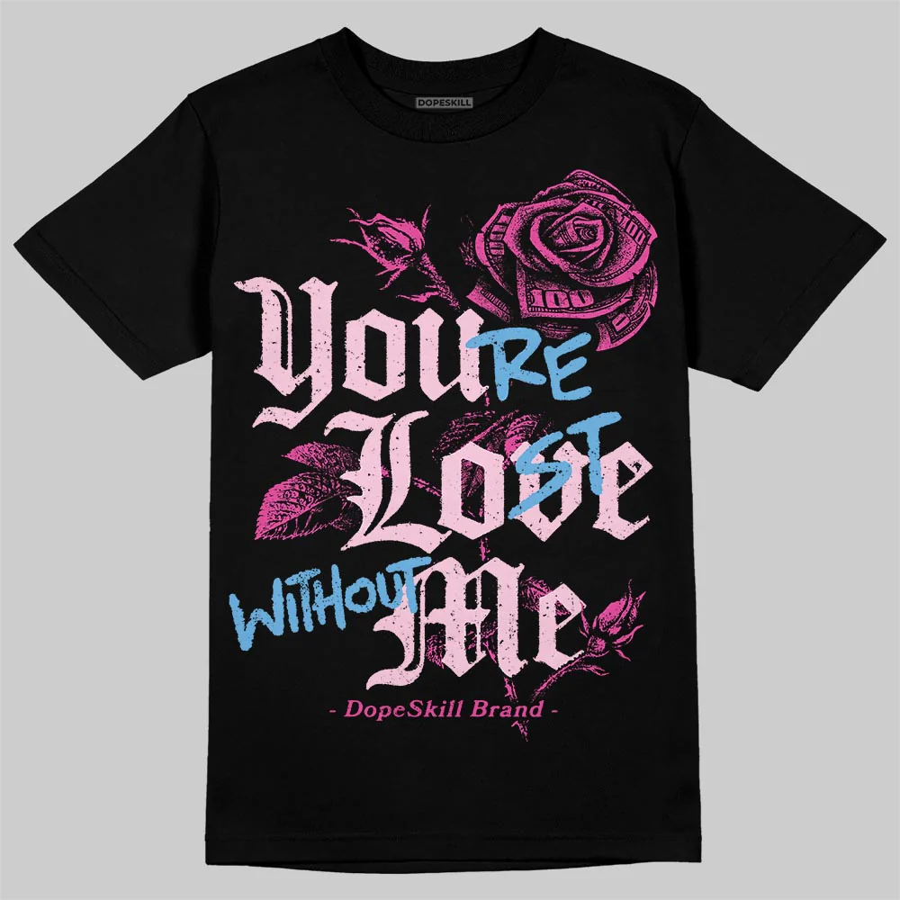 Triple Pink Dunk DopeSkill T-Shirt You’re Lost Without Me Graphic - Image 2