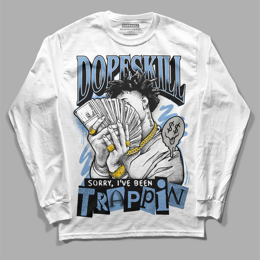 University Blue 5s DopeSkill Long Sleeve T-Shirt Sorry I've Been Trappin Graphic