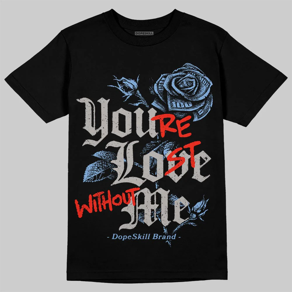 University Blue 5s DopeSkill T-Shirt You’re Lost Without Me Graphic - Image 2