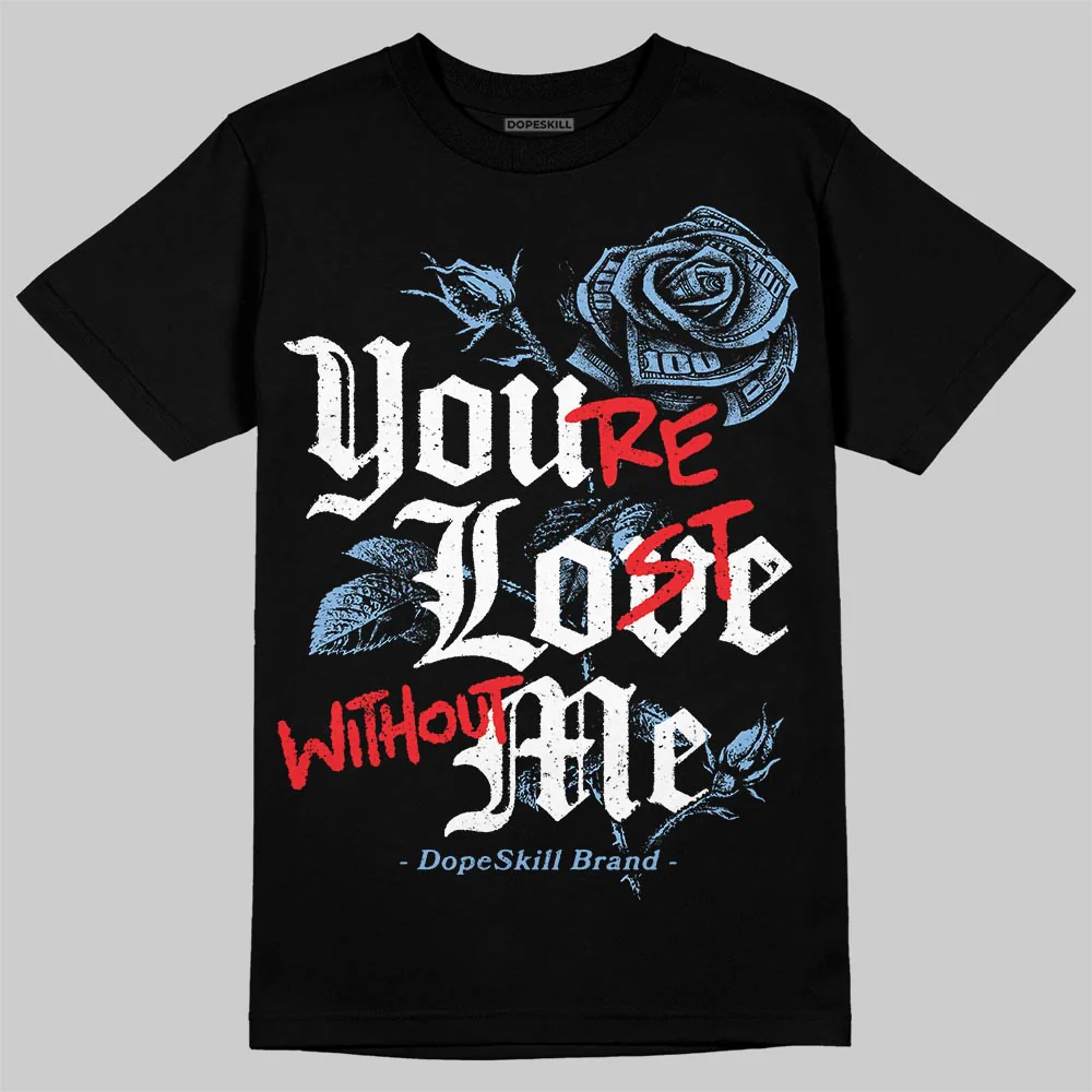 University Blue 6s DopeSkill T-Shirt You’re Lost Without Me Graphic - Image 2